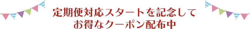 定期便対応スタートを記念してお得なクーポン配布中