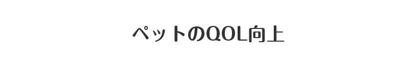 ペットのQOL向上
